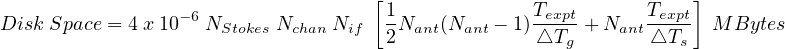                                     [                             ]
Disk Space = 4 x10-6 NStokes Nchan Nif 1Nant(Nant - 1)Texpt-+ NantTexpt M Bytes
                                     2             △Tg        △Ts 