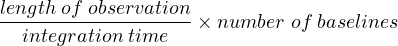 lengthof observation
--integration-time---× number of baselines 