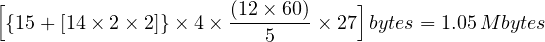 [                      (12-×-60)-    ]
 {15+ [14× 2× 2]}× 4×     5    × 27 bytes = 1.05M bytes
