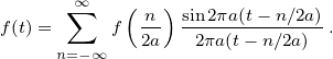       ∞∑    (  )
f(t)=     f  n-  sin2πa(t--n∕2a).
     n=-∞   2a   2πa(t- n∕2a) 