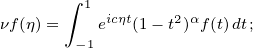       ∫ 1
νf(η)=    eicηt(1 - t2)αf(t)dt;
       -1
  