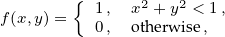        {      2  2
f(x,y)=   10,,  xoth+eyrwi<se1,, 
