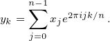    n-1
yk =∑  xje2πijk∕n.
    j=0 
