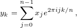    n∑-1
yk =   xje2πijk∕n,
    j=0 