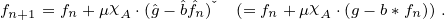           χ      ˆˆ ˇ         χ
fn+1 = fn +μ A ⋅(ˆg- bfn) (= fn+ μ A⋅(g - b*fn)) . 