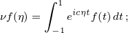       ∫ 1
νf(η)=    eicηtf(t)dt;
       - 1
  